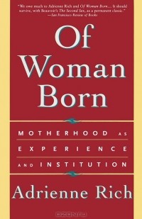 Адриенна Рич - Of Woman Born: Motherhood as Experience and Institution