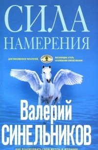 Валерий Синельников - Сила намерения. Как реализовать свои мечты и желания