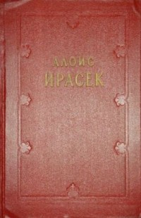 Алоис Ирасек - Собрание сочинений в восьми томах. Том 4 (Ф. Л. Век, часть 1,2)