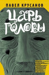 Павел Крусанов - Царь головы (сборник)