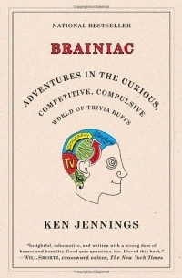 Ken Jennings - Brainiac: Adventures in the Curious, Competitive, Compulsive World of Trivia Buffs