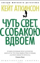 Кейт Аткинсон - Чуть свет, с собакою вдвоем