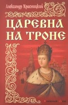 Александр Красницкий - Царевна на троне (сборник)