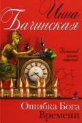 Инна Бачинская - Ошибка Бога времени