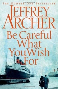 Jeffrey Archer - Be Careful What You Wish For