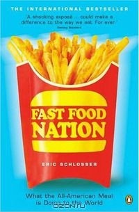 Эрик Шлоссер - Fast Food Nation: What the All-American Meal is Doing to the World
