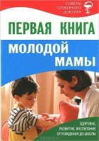  - Первая книга молодой мамы. Здоровье, развитие, воспитание от рождения до школы
