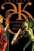 Умберто Эко - Сотвори себе врага. И другие тексты по случаю (сборник)