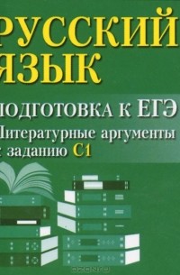 Русский язык. Подготовка к ЕГЭ. Литературные аргументы к заданию С1 (миниатюрное издание)