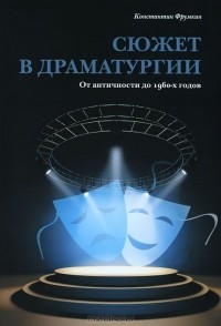 Константин Фрумкин - Сюжет в драматургии. От античности до 1960-х годов