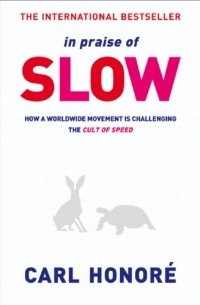 Карл Оноре - In Praise of Slow: How a Worldwide Movement is Challenging the Cult of Speed