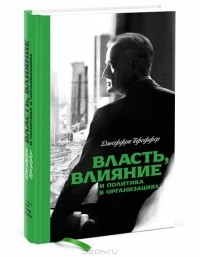 Джеффри Пфеффер - Власть, влияние и политика в организациях