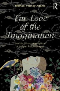 Michael Vannoy Adams - For Love of the Imagination: Interdisciplinary Applications of Jungian Psychoanalysis