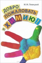 Михаил Левицкий - Добро пожаловать в химию!