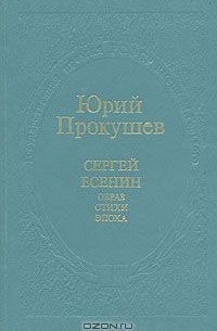 Юрий Прокушев - Сергей Есенин. Образ, стихи, эпоха