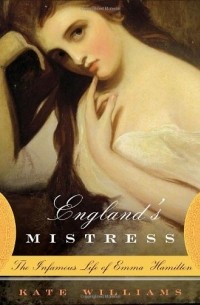 Kate Williams - England's Mistress: The Infamous Life of Emma Hamilton