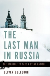Оливер Буллоу - The Last Man in Russia: The Struggle to Save a Dying Nation