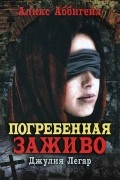 Аликс Аббигейл - Погребенная заживо. Джулия Легар