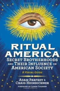  - Ritual America: Secret Brotherhoods and Their Influence on American Society: A Visual Guide