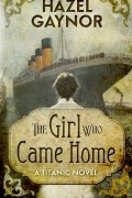 Hazel Gaynor - The Girl Who Came Home: A Titanic Novel