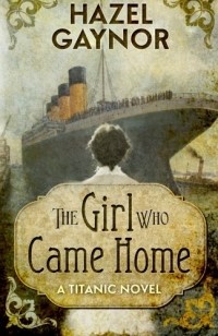 Hazel Gaynor - The Girl Who Came Home: A Titanic Novel