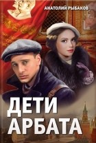 Анатолий Рыбаков - Дети Арбата. Страх. Прах и пепел