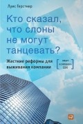 Луис Герстнер - Кто сказал, что слоны не могут танцевать? Жесткие реформы для выживания компании