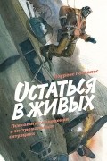 Лоуренс Гонсалес - Остаться в живых. Психология поведения в экстремальных ситуациях
