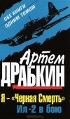 Артем Драбкин - Я - &quot;Черная Смерть&quot;. Ил-2 в бою