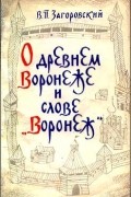 Владимир Загоровский - О древнем Воронеже и слове «Воронеж»