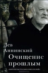 Лев Аннинский - Очищение прошлым. Портреты русских писателей
