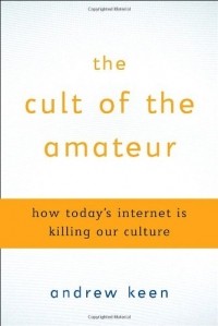 Andrew Keen - The Cult of the Amateur: How Today's Internet Is Killing Our Culture