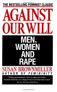Susan Brownmiller - Against Our Will: Men, Women and Rape