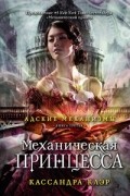 Кассандра Клэр - Адские механизмы. Книга 3. Механическая принцесса