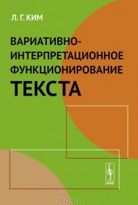 Л. Г. Ким - Вариативно-интерпретационное функционирование текста