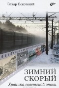 Захар Оскотский - Зимний скорый. Хроника советской эпохи
