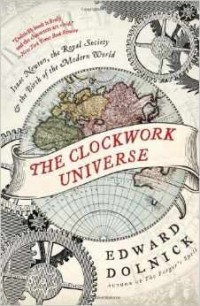 Edward Dolnick - The Clockwork Universe: Isaac Newton, the Royal Society, and the Birth of the Modern World