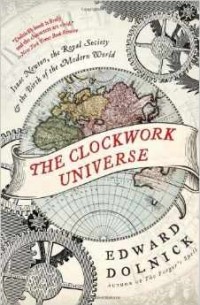 Edward Dolnick - The Clockwork Universe: Isaac Newton, the Royal Society, and the Birth of the Modern World
