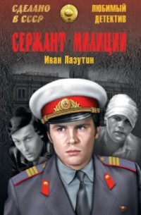 Иван Лазутин - Сержант милиции