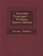 Servais Voltaire - Tancrede: Treurspel... - Primary Source Edition