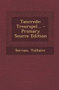 Servais Voltaire - Tancrede: Treurspel... - Primary Source Edition
