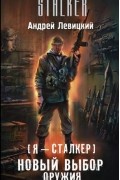 Андрей Левицкий - Я — сталкер. Новый выбор оружия