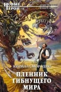 Кирилл Смородин - Пленник гибнущего мира