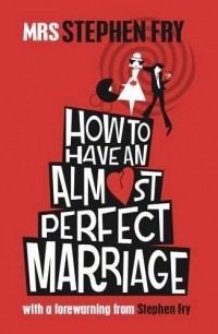 Эдна Фрай - How to Have an Almost Perfect Marriage
