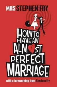 Эдна Фрай - How to Have an Almost Perfect Marriage