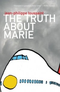 Jean-Philippe Toussaint - The Truth About Marie