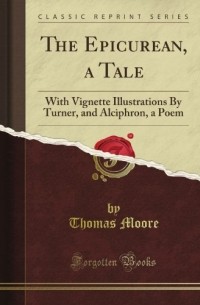 Thomas Moore - The Epicurean, a Tale: With Vignette Illustrations By Turner, and Alciphron, a Poem