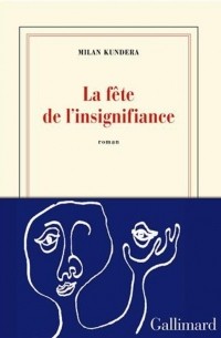 Milan Kundera - La fête de l'insignifiance