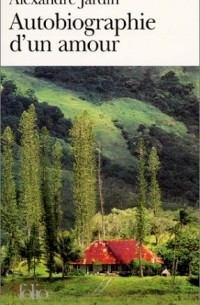 Alexandre Jardin - Autobiographie d'un amour