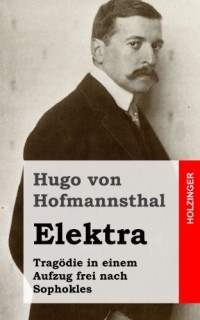 Hugo von Hofmannsthal - Elektra: Tragödie in einem Aufzug frei nach Sophokles